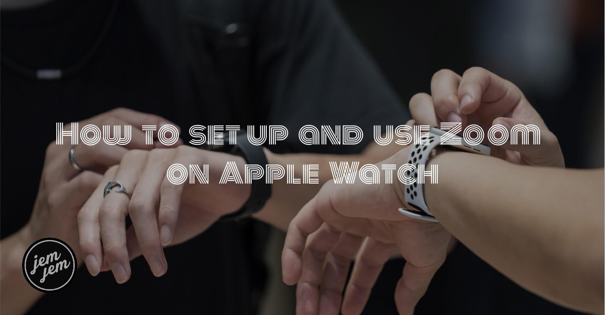 How to set up and use Zoom on Apple Watch